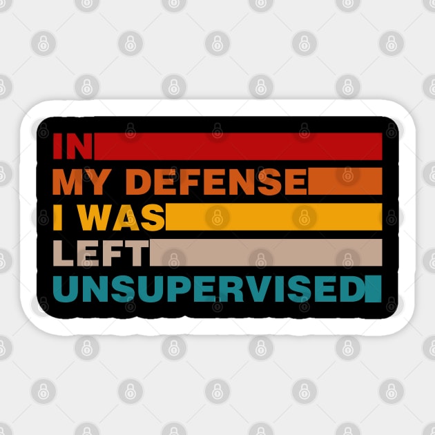 Cool Funny Tee In My Defense I Was Left Unsupervised Sticker by Rene	Malitzki1a